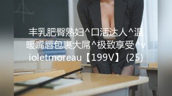 丰乳肥臀熟妇^口活达人^温暖嘴唇包裹大屌^极致享受^violetmoreau【199V】 (25)