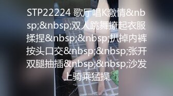 STP22224 歌厅唱K激情&nbsp;&nbsp;双人跳舞撩起衣服揉捏&nbsp;&nbsp;扒掉内裤按头口交&nbsp;&nbsp;张开双腿抽插&nbsp;&nbsp;沙发上骑乘猛操