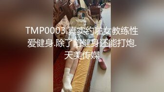 TMP0003.真实约啪女教练性爱健身.除了陪健身还能打炮.天美传媒