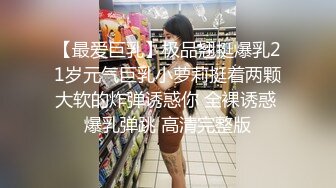 【最爱巨乳】极品翘挺爆乳21岁元气巨乳小萝莉挺着两颗大软的炸弹诱惑你 全裸诱惑 爆乳弹跳 高清完整版