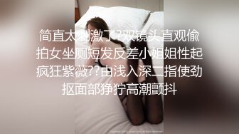 简直太刺激了?双镜头直观偸拍女坐厕短发反差小姐姐性起疯狂紫薇??由浅入深二指使劲抠面部狰狞高潮颤抖