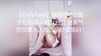 【OnlyFans】媚黑婊子白皙少妇与黑人男友性爱 良家气质在黑人大屌面前秒变荡妇 (1)