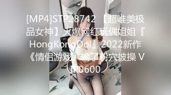 [MP4]STP28742 【超唯美极品女神】火爆网红玩偶姐姐『HongKongDol』2022新作《情侣游戏》输了粉穴被操 VIP0600