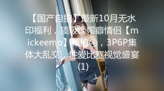 【国产自拍】最新10月无水印福利，顶级绿帽癖情侣【mickeemo】私拍④，3P6P集体大乱交，性爱比赛视觉盛宴 (1)