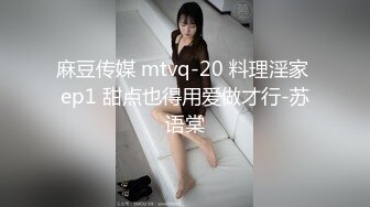 麻豆传媒 mtvq-20 料理淫家 ep1 甜点也得用爱做才行-苏语棠