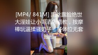 [MP4/ 841M] 黑丝露脸绝世大淫娃让小哥酒店调教，按摩棒玩逼揉骚奶子，多体位无套抽插