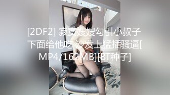 [2DF2] 寂寞嫂嫂勾引小叔子 下面给他吃 沙发上猛插骚逼[MP4/162MB][BT种子]