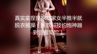 真实拿捏良家富家女半推半就脱衣被操（新款科技约炮神器到货看简阶）