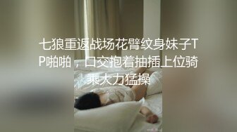 七狼重返战场花臂纹身妹子TP啪啪，口交抱着抽插上位骑乘大力猛操