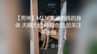 【男神】MEN 富婆教练的身体 天赐尤物,精现奇迹,加关注不迷路