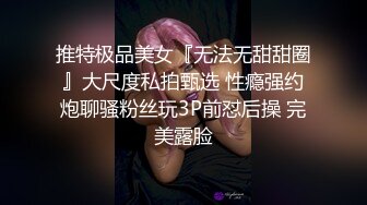 推特极品美女『无法无甜甜圈』大尺度私拍甄选 性瘾强约炮聊骚粉丝玩3P前怼后操 完美露脸