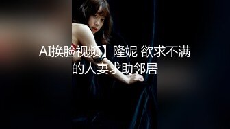 AI换脸视频】隆妮 欲求不满的人妻求助邻居