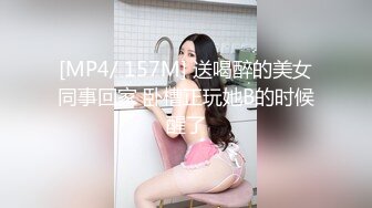 [MP4/ 157M] 送喝醉的美女同事回家 卧槽正玩她B的时候醒了