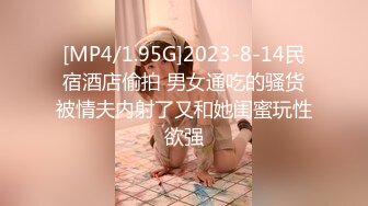 [MP4/1.95G]2023-8-14民宿酒店偷拍 男女通吃的骚货被情夫内射了又和她闺蜜玩性欲强