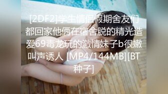 [2DF2]学生情侣假期舍友们都回家他俩在宿舍脱的精光造爱69毒龙玩的激情妹子b很嫩叫声诱人 [MP4/144MB][BT种子]