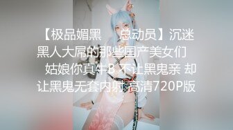 【极品媚黑❤️总动员】沉迷黑人大屌的那些国产美女们❤️姑娘你真牛B 不让黑鬼亲 却让黑鬼无套内射 高清720P版