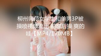 柳州师范女学生和单男3P被操喷视频流出 前怼后操 爽的哇【MP4/170MB】