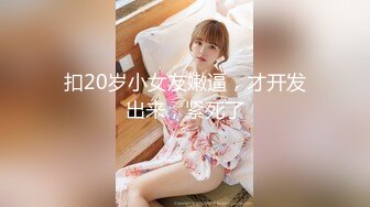 扣20岁小女友嫩逼，才开发出来，紧死了