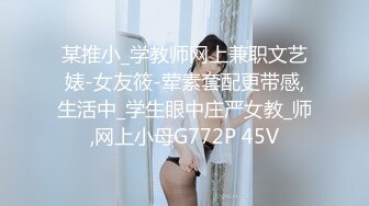 某推小_学教师网上兼职文艺婊-女友筱-荤素套配更带感,生活中_学生眼中庄严女教_师,网上小母G772P 45V