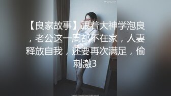 【良家故事】跟着大神学泡良，老公这一周都不在家，人妻释放自我，还要再次满足，偷刺激3