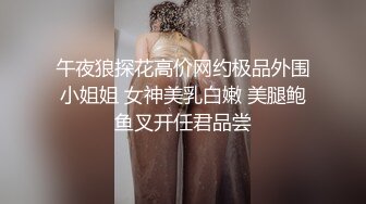 午夜狼探花高价网约极品外围小姐姐 女神美乳白嫩 美腿鲍鱼叉开任君品尝