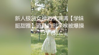 新人极品女神激情满满【学妹挺甜雅】道具自慰深喉被爆操!3V (3)