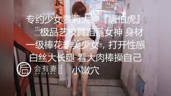 专约少女萝莉大神『唐伯虎』❤️极品艺校舞蹈系女神 身材一级棒花季美少女，打开性感白丝大长腿 看大肉棒操自己小嫩穴