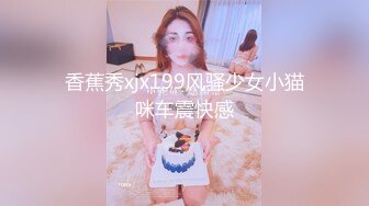 香蕉秀xjx199风骚少女小猫咪车震快感