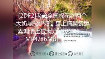 [2DF2]老总全国探花约两个大奶黑裙少妇，穿上情趣装舔弄调情上位大力猛操呻吟 - [MP4/86MB][BT种子]