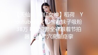 【天仙❤️网红女神】稻荷✿ Youtube超火T0宝藏妹子吸粉38万 PPV资源全裸跟着节拍器 阳具艹穴高潮痉挛