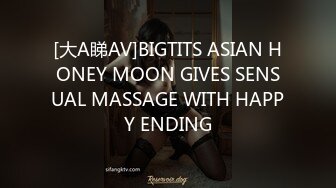 [大A睇AV]BIGTITS ASIAN HONEY MOON GIVES SENSUAL MASSAGE WITH HAPPY ENDING