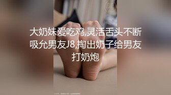 大奶妹爱吃鸡,灵活舌头不断吸允男友J8,掏出奶子给男友打奶炮