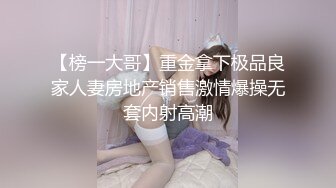 【榜一大哥】重金拿下极品良家人妻房地产销售激情爆操无套内射高潮