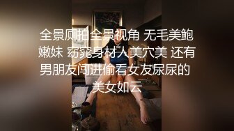 全景厕拍全景视角 无毛美鲍嫩妹 窈窕身材人美穴美 还有男朋友闯进偷看女友尿尿的 美女如云