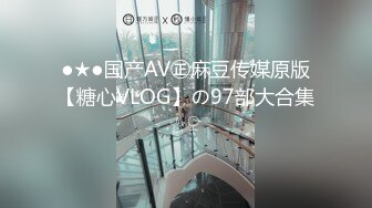 ●★●国产AV㊣麻豆传媒原版【糖心VLOG】の97部大合集☆♀