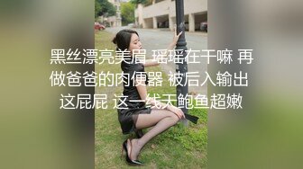 黑丝漂亮美眉 瑶瑶在干嘛 再做爸爸的肉便器 被后入输出 这屁屁 这一线天鲍鱼超嫩