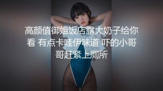 高颜值御姐饭店露大奶子给你看 有点卡哇伊味道 吓的小哥哥赶紧上厕所