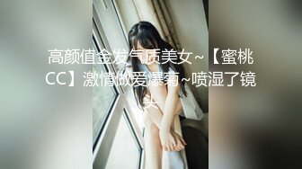 高颜值金发气质美女~【蜜桃CC】激情做爱爆菊~喷湿了镜头