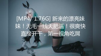 [MP4/ 1.76G] 新来的漂亮妹妹！无毛一线天肥逼！很爽快直接开干，第一视角吃屌