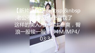 【新片速遞 】&nbsp;&nbsp;老公不在家只能便宜我了❤️这样的美人儿，谁上谁爽，臀浪一股接一股！[94M/MP4/03:34]