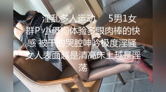 ☀️淫乱多人运动☀️5男1女群P 小母狗体验多跟肉棒的快感 被干的哭腔呻吟极度淫骚 女人表面越是清高床上越是淫荡