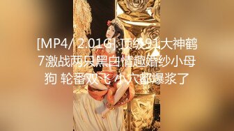 [MP4/ 2.01G] 顶级91大神鹤7激战两只黑白情趣婚纱小母狗 轮番双飞 小穴都爆浆了