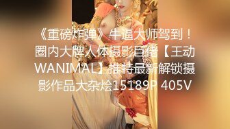 《重磅炸弹》牛逼大师驾到！圈内大牌人体摄影巨佬【王动WANIMAL】推特最新解锁摄影作品大杂烩15189P 405V