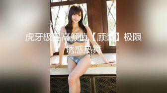 虎牙极品高颜值【顾奈】极限诱惑热舞