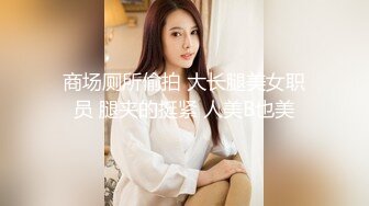 商场厕所偷拍 大长腿美女职员 腿夹的挺紧 人美B也美