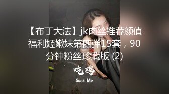 【布丁大法】jk肉丝推荐颜值福利姬嫩妹第四弹15套，90分钟粉丝珍藏版 (2)