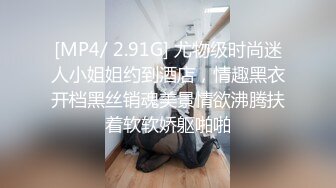 [MP4/ 2.91G] 尤物级时尚迷人小姐姐约到酒店，情趣黑衣开档黑丝销魂美景情欲沸腾扶着软软娇躯啪啪