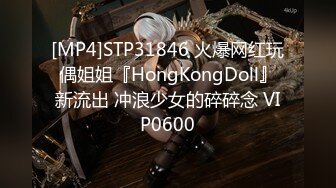 [MP4]STP31846 火爆网红玩偶姐姐『HongKongDoll』新流出 冲浪少女的碎碎念 VIP0600