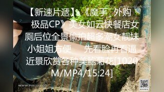 【新速片遞】 《魔手☛外购☀️极品CP》美女如云快餐店女厕后位全景偸拍超多潮女靓妹小姐姐方便☀️先看脸再看逼近景欣赏各种美鲍菊花[1020M/MP4/15:24]