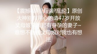 【震撼福利?超强?乱伦】原创大神别有用心的请47岁开放丈母娘来照顾有身孕的妻子~意想不到骚丈母娘对我也有想法